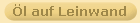 �l auf Leinwand