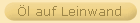 �l auf Leinwand